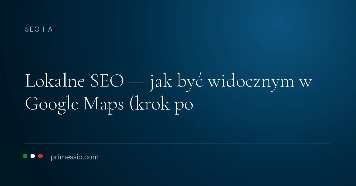 Karta artykułu na granatowym tle: lokalne SEO — jak być widocznym w Google Maps (krok po, poniżej sygnatura Primessio